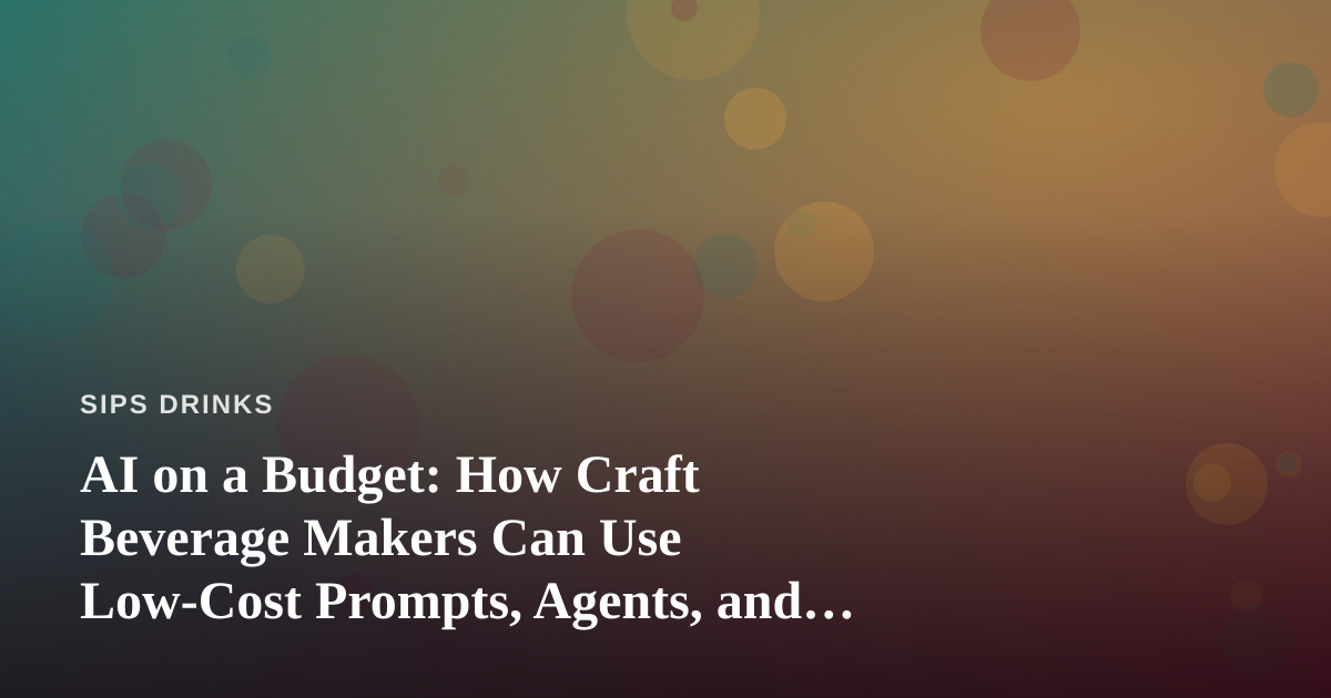 AI on a Budget: How Craft Beverage Makers Can Use Low-Cost Prompts, Agents, and Skills