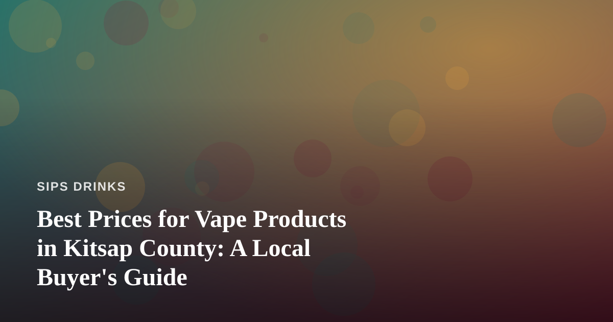 Best Prices for Vape Products in Kitsap County: A Local Buyer’s Guide