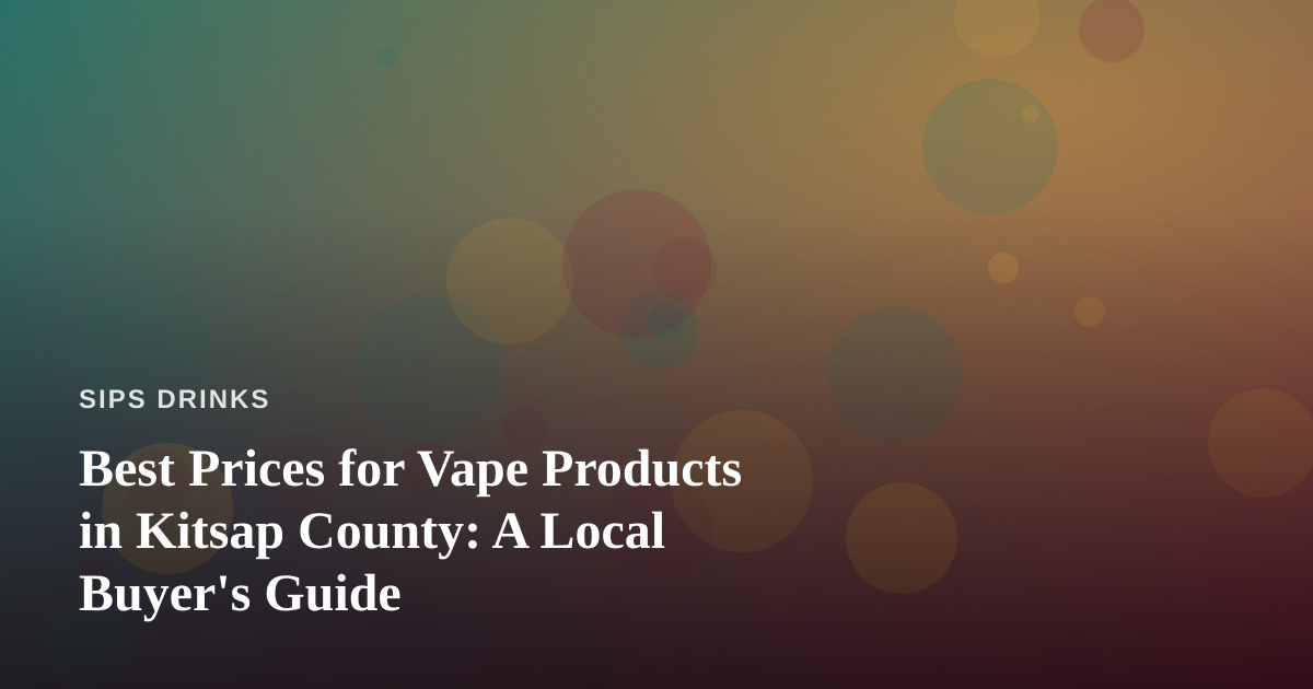 Best Prices for Vape Products in Kitsap County: A Local Buyer’s Guide