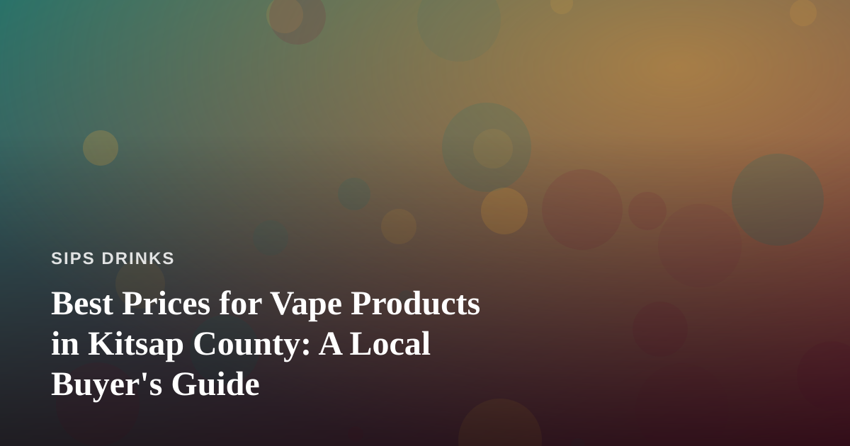 Best Prices for Vape Products in Kitsap County: A Local Buyer’s Guide