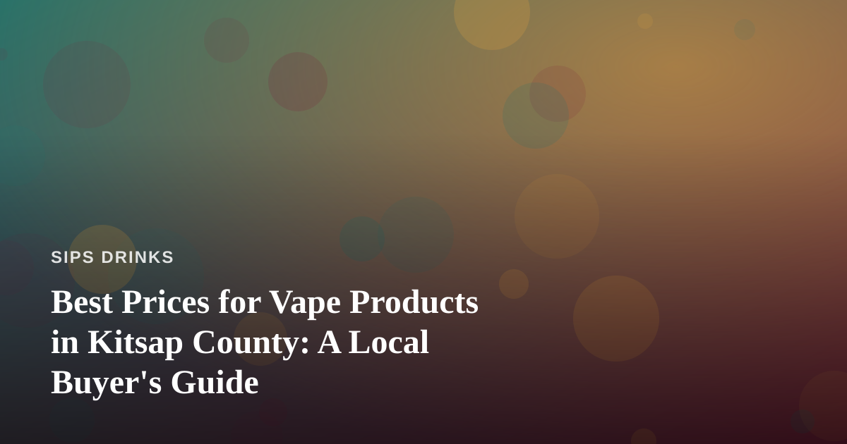 Best Prices for Vape Products in Kitsap County: A Local Buyer’s Guide
