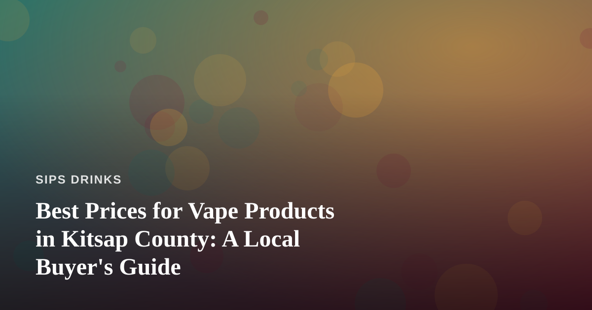 Best Prices for Vape Products in Kitsap County: A Local Buyer’s Guide