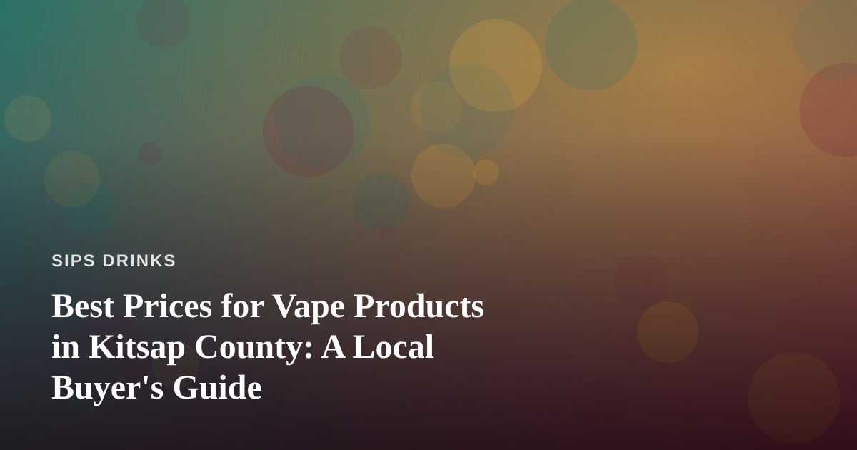 Best Prices for Vape Products in Kitsap County: A Local Buyer’s Guide