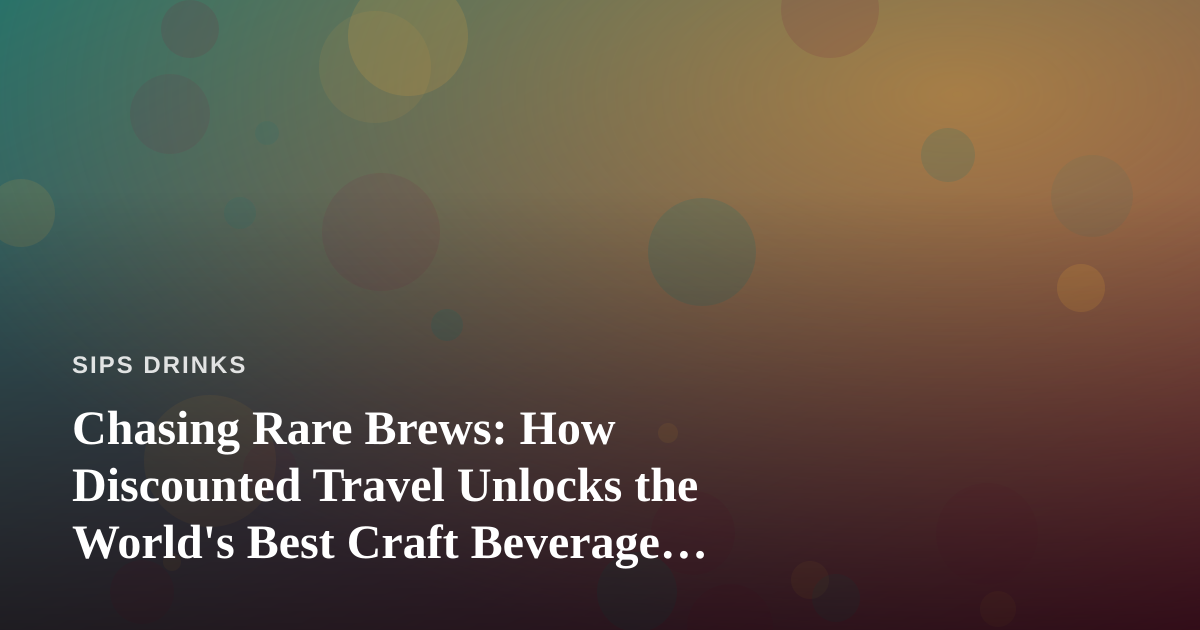 Chasing Rare Brews: How Discounted Travel Unlocks the World’s Best Craft Beverage Trails