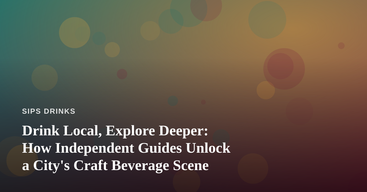 Drink Local, Explore Deeper: How Independent Guides Unlock a City’s Craft Beverage Scene