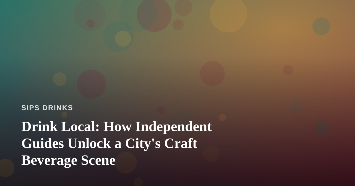 Drink Local: How Independent Guides Unlock a City’s Craft Beverage Scene