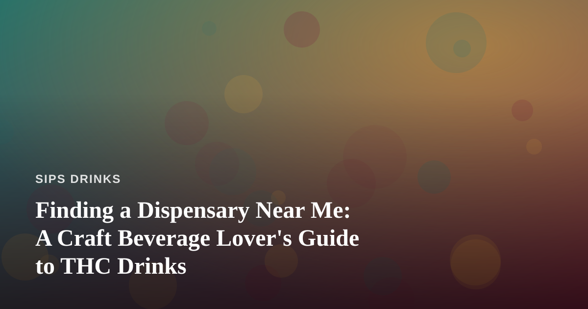 Finding a Dispensary Near Me: A Craft Beverage Lover’s Guide to THC Drinks