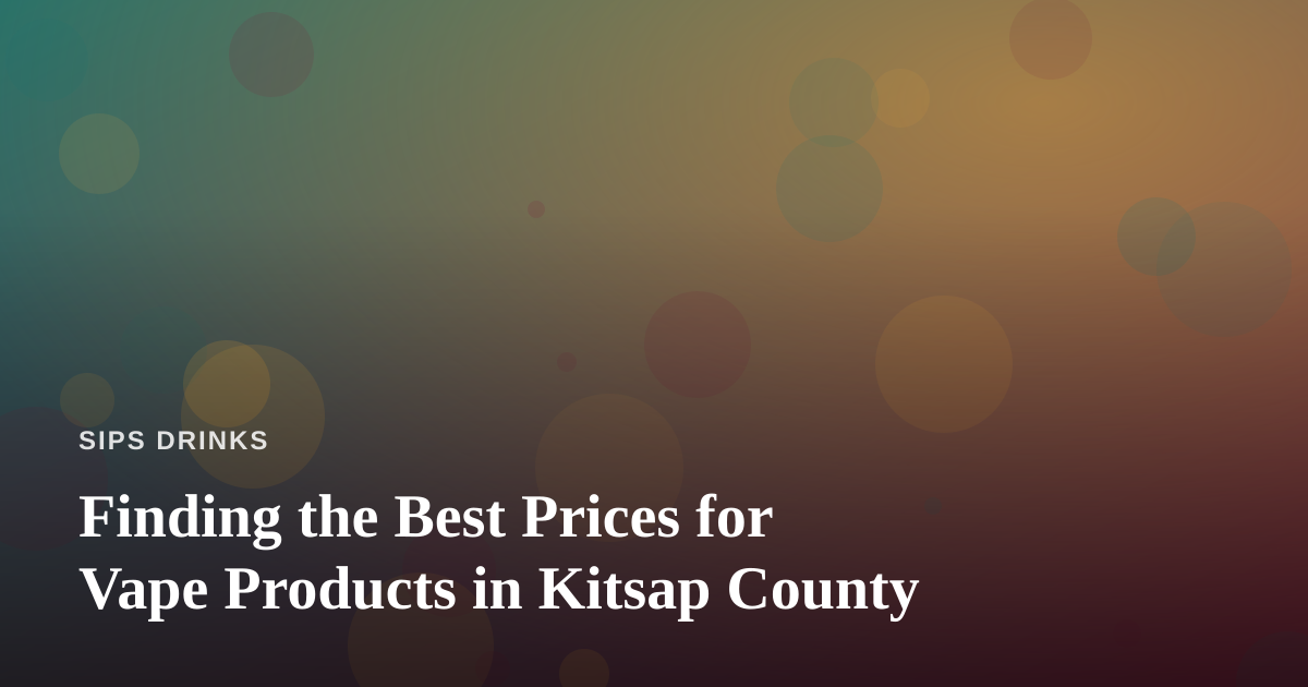 Finding the Best Prices for Vape Products in Kitsap County