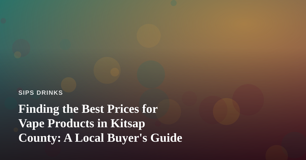 Finding the Best Prices for Vape Products in Kitsap County: A Local Buyer’s Guide