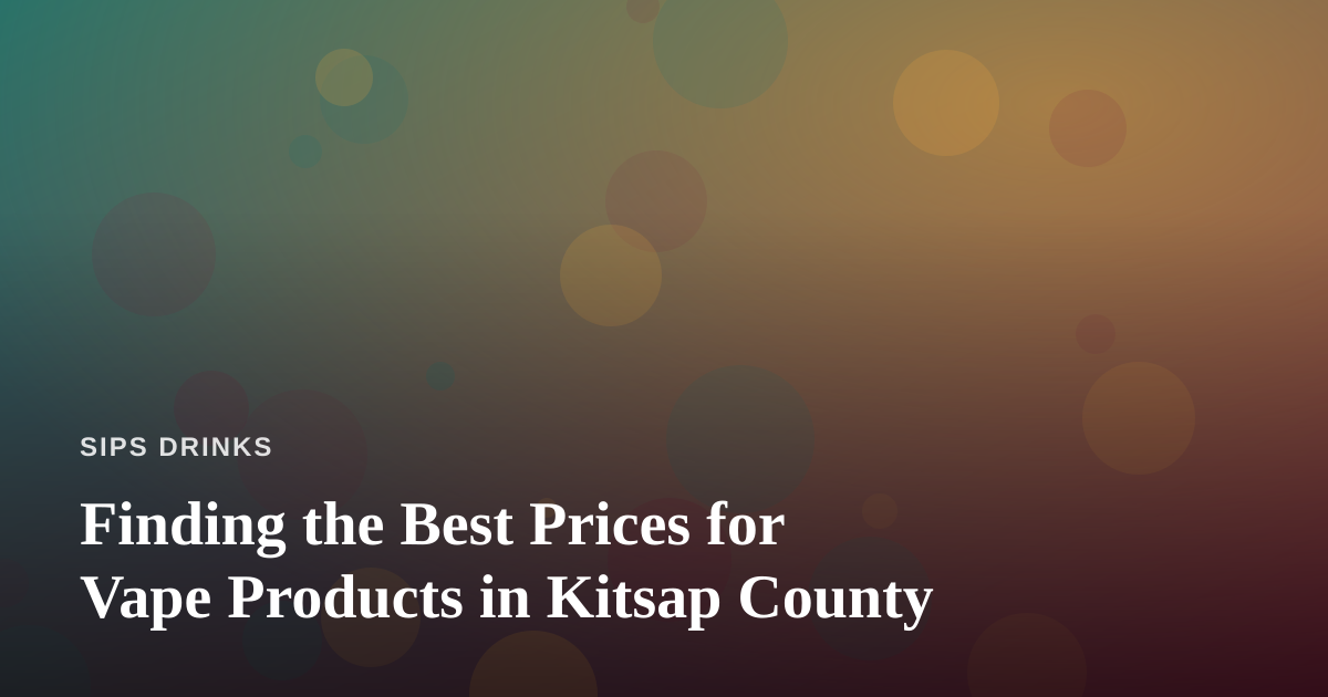 Finding the Best Prices for Vape Products in Kitsap County