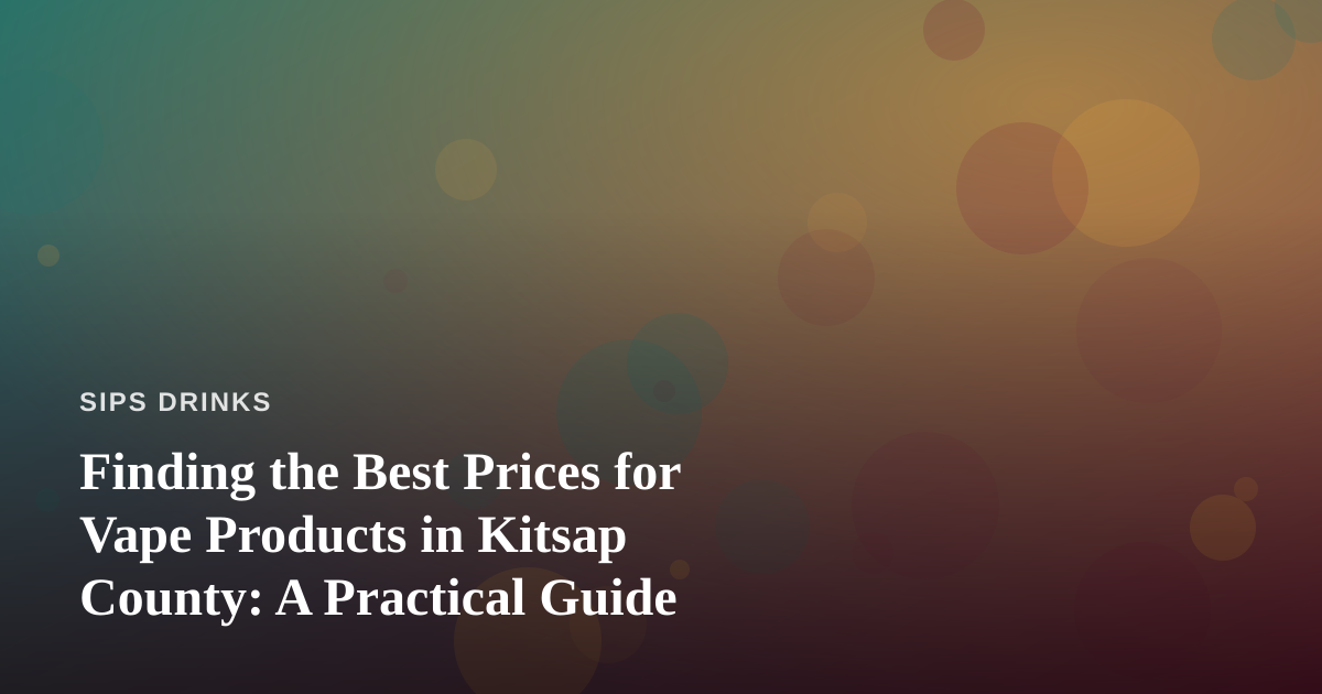 Finding the Best Prices for Vape Products in Kitsap County: A Practical Guide