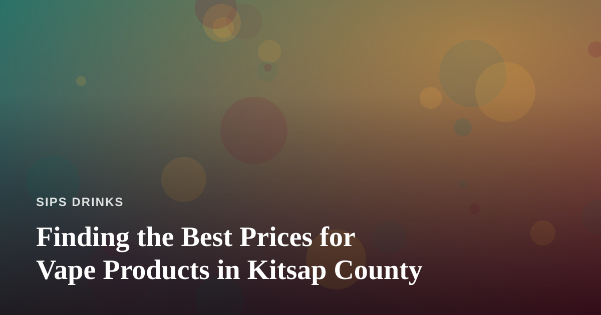 Finding the Best Prices for Vape Products in Kitsap County