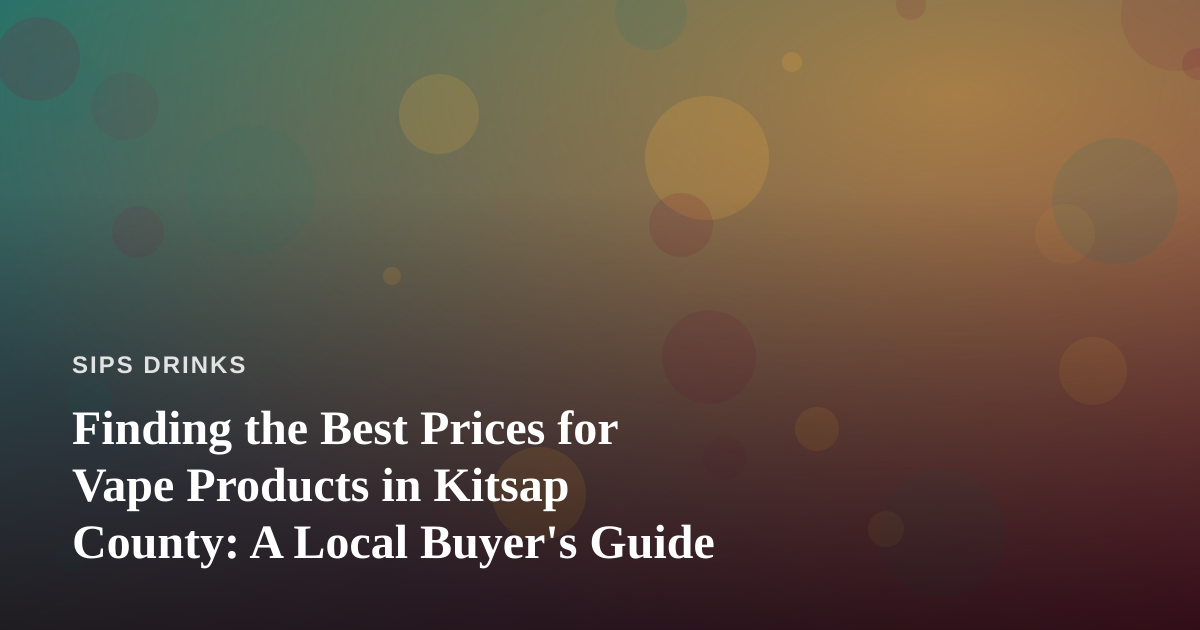 Finding the Best Prices for Vape Products in Kitsap County: A Local Buyer’s Guide
