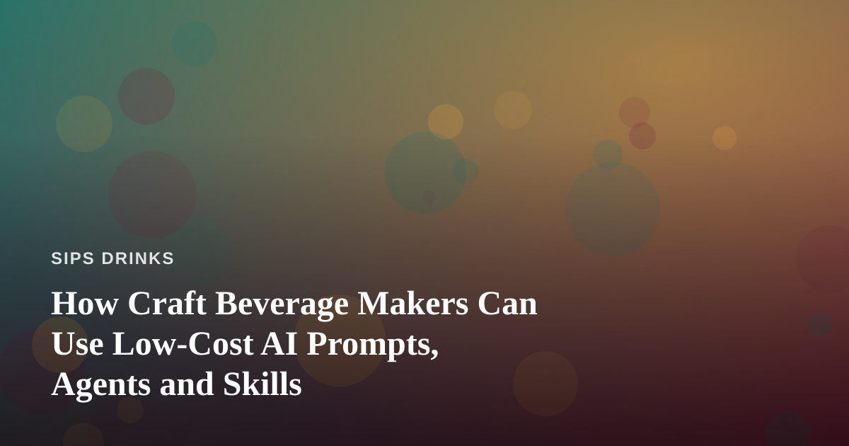 How Craft Beverage Makers Can Use Low-Cost AI Prompts, Agents and Skills