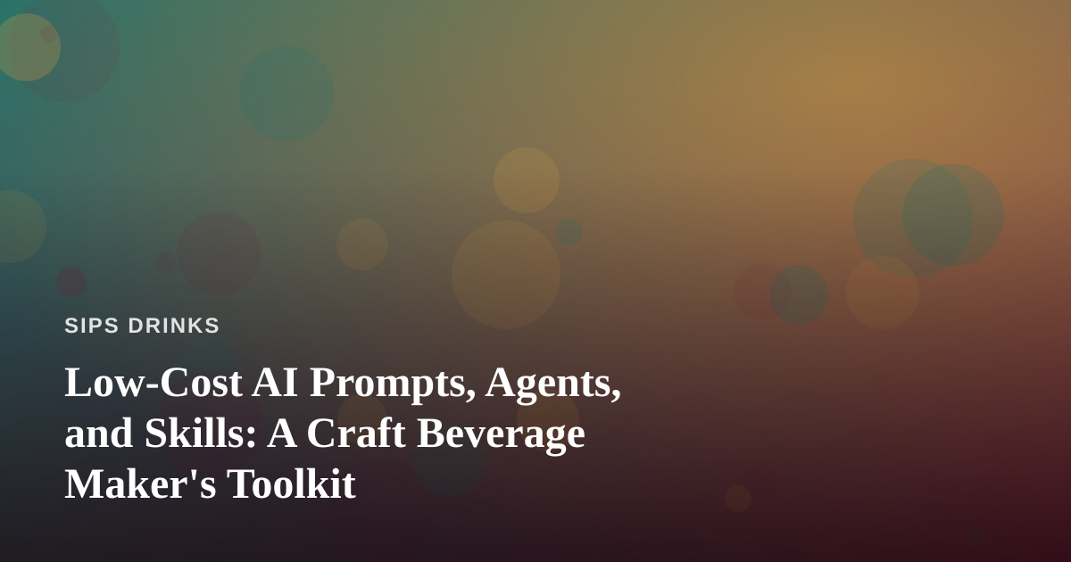 Low-Cost AI Prompts, Agents, and Skills: A Craft Beverage Maker’s Toolkit