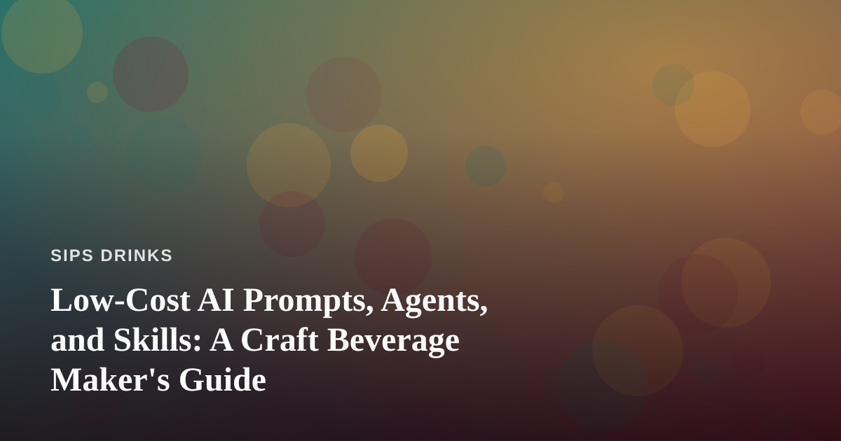 Low-Cost AI Prompts, Agents, and Skills: A Craft Beverage Maker’s Guide