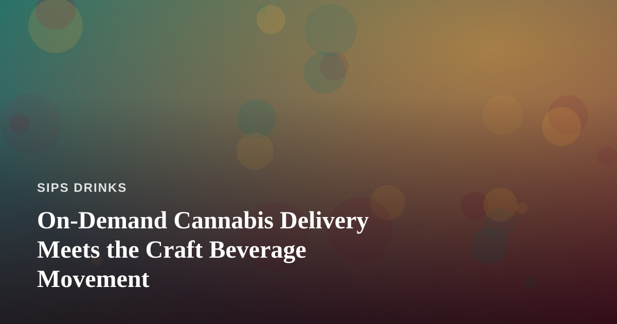On-Demand Cannabis Delivery Meets the Craft Beverage Movement