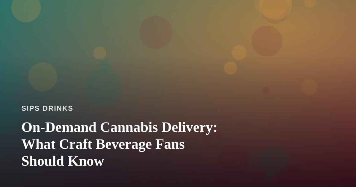 On-Demand Cannabis Delivery: What Craft Beverage Fans Should Know