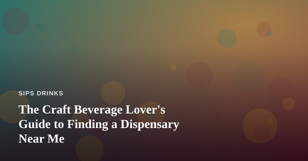 The Craft Beverage Lover’s Guide to Finding a Dispensary Near Me