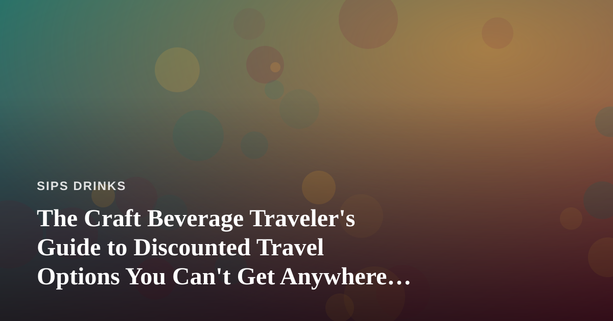 The Craft Beverage Traveler’s Guide to Discounted Travel Options You Can’t Get Anywhere Else