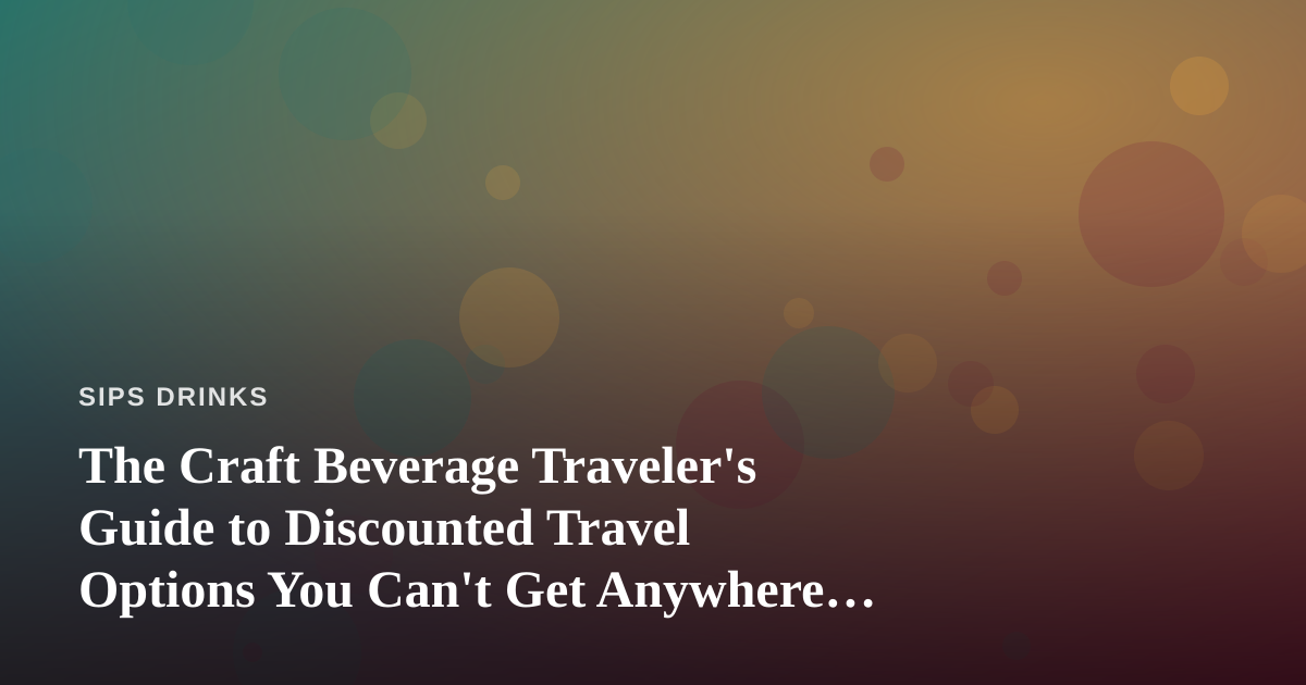 The Craft Beverage Traveler’s Guide to Discounted Travel Options You Can’t Get Anywhere Else
