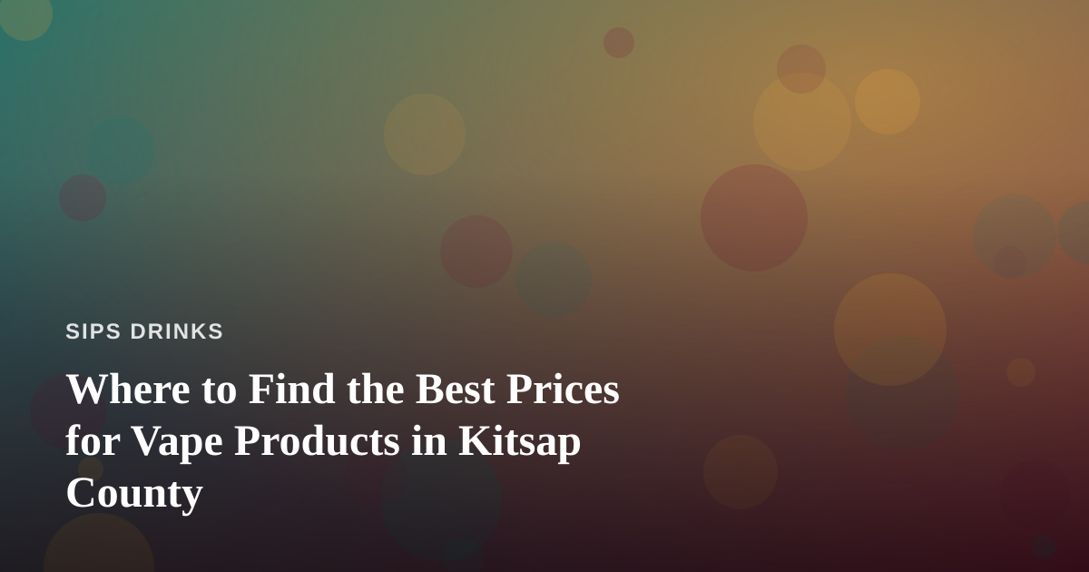Where to Find the Best Prices for Vape Products in Kitsap County