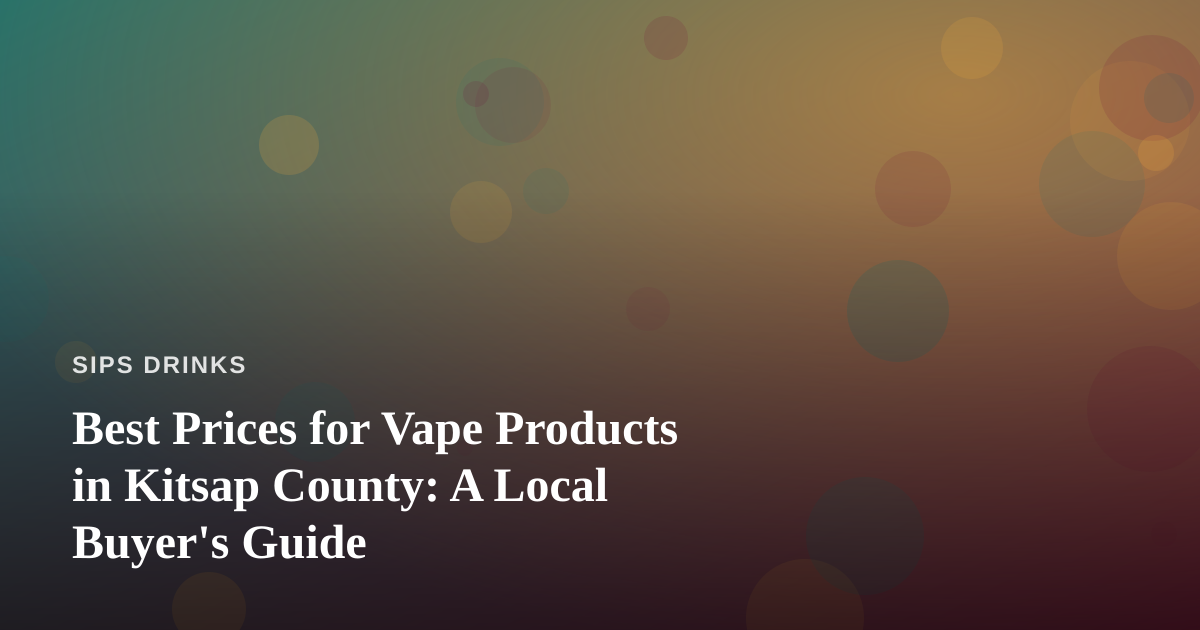 Best Prices for Vape Products in Kitsap County: A Local Buyer’s Guide