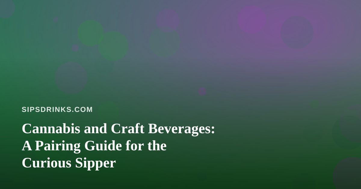 Cannabis and Craft Beverages: A Pairing Guide for the Curious Sipper