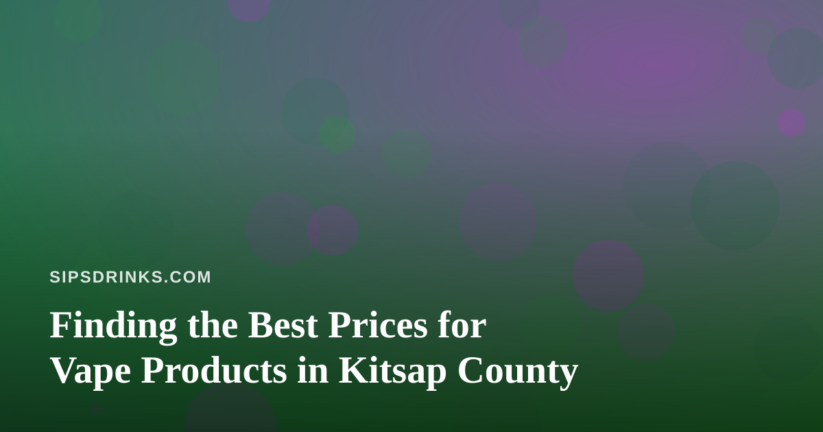 Finding the Best Prices for Vape Products in Kitsap County