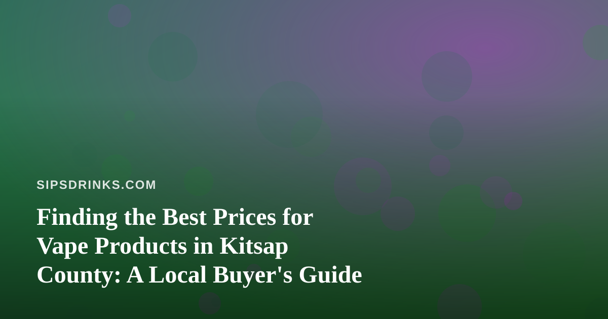 Finding the Best Prices for Vape Products in Kitsap County: A Local Buyer’s Guide