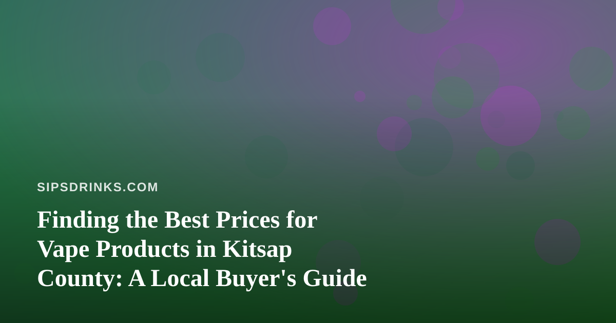 Finding the Best Prices for Vape Products in Kitsap County: A Local Buyer’s Guide