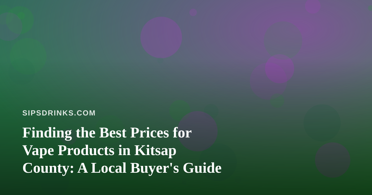 Finding the Best Prices for Vape Products in Kitsap County: A Local Buyer’s Guide