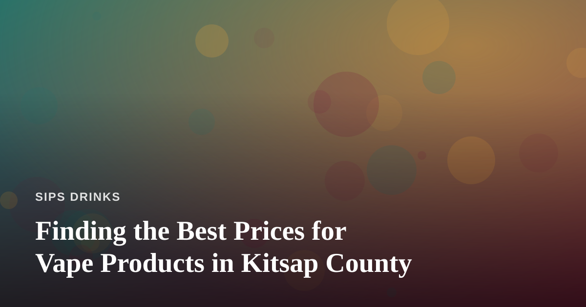 Finding the Best Prices for Vape Products in Kitsap County