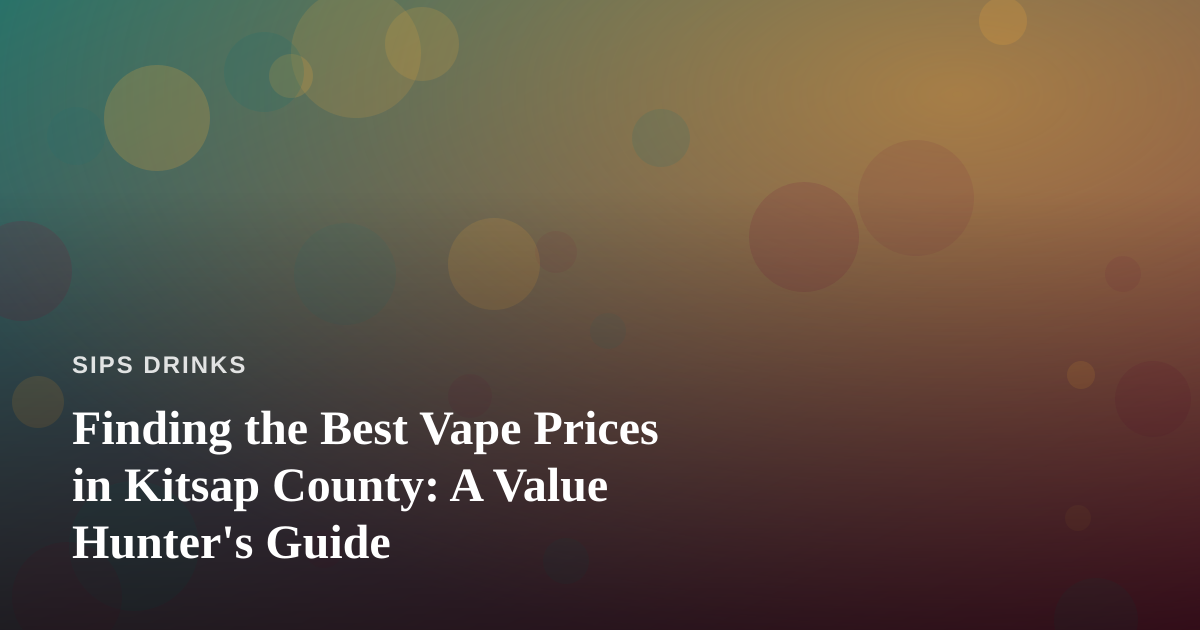 Finding the Best Vape Prices in Kitsap County: A Value Hunter’s Guide