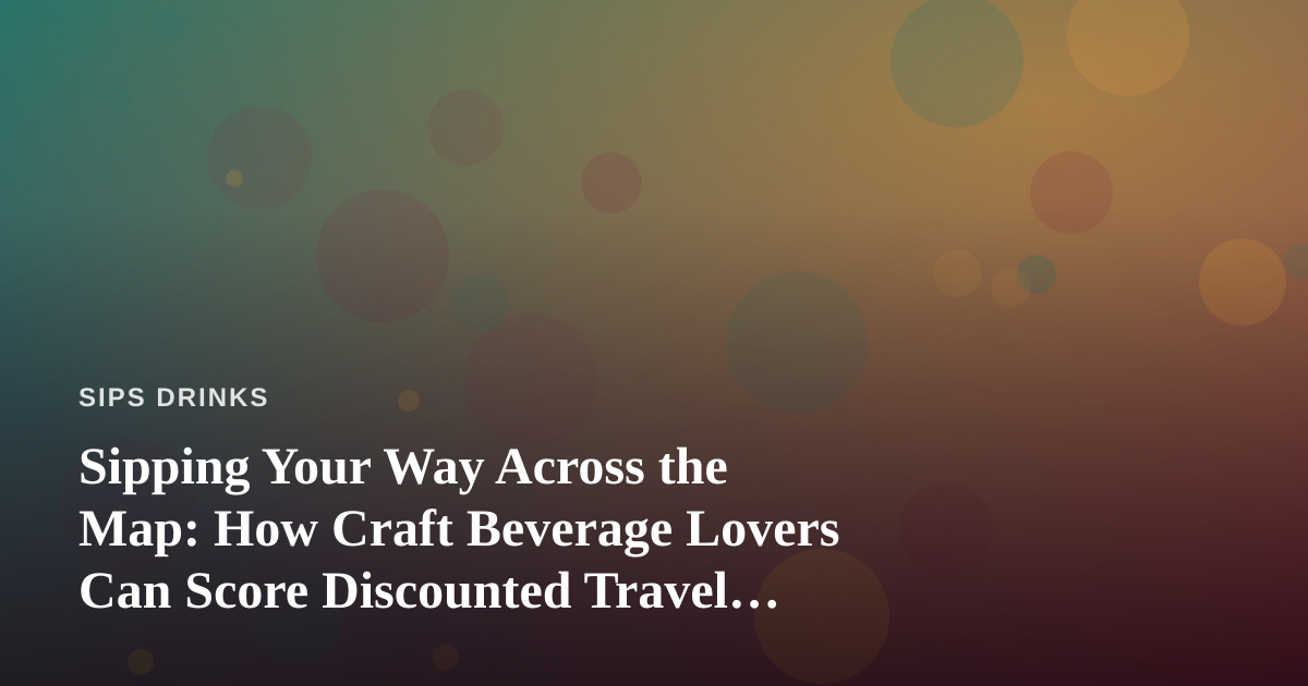 Sipping Your Way Across the Map: How Craft Beverage Lovers Can Score Discounted Travel Options You Can’t Get Anywhere Else
