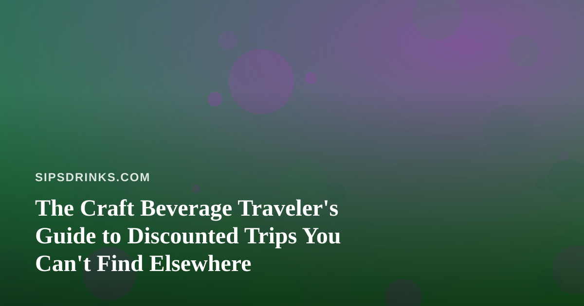 The Craft Beverage Traveler’s Guide to Discounted Trips You Can’t Find Elsewhere