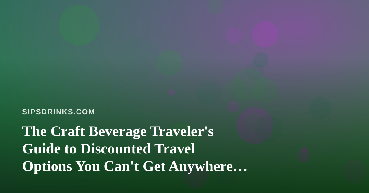 The Craft Beverage Traveler’s Guide to Discounted Travel Options You Can’t Get Anywhere Else